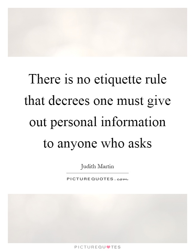 There is no etiquette rule that decrees one must give out personal information to anyone who asks Picture Quote #1