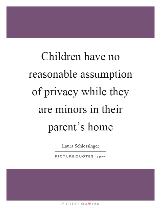 Children have no reasonable assumption of privacy while they are minors in their parent's home Picture Quote #1