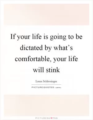 If your life is going to be dictated by what’s comfortable, your life will stink Picture Quote #1