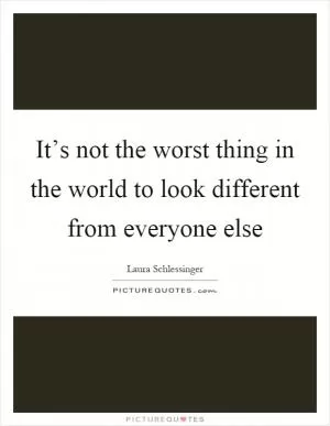It’s not the worst thing in the world to look different from everyone else Picture Quote #1