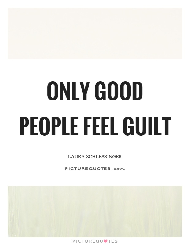 Only good people feel guilt Picture Quote #1