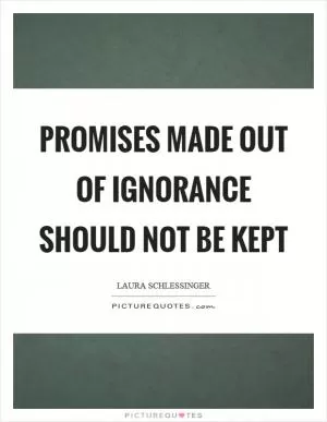 Promises made out of ignorance should not be kept Picture Quote #1