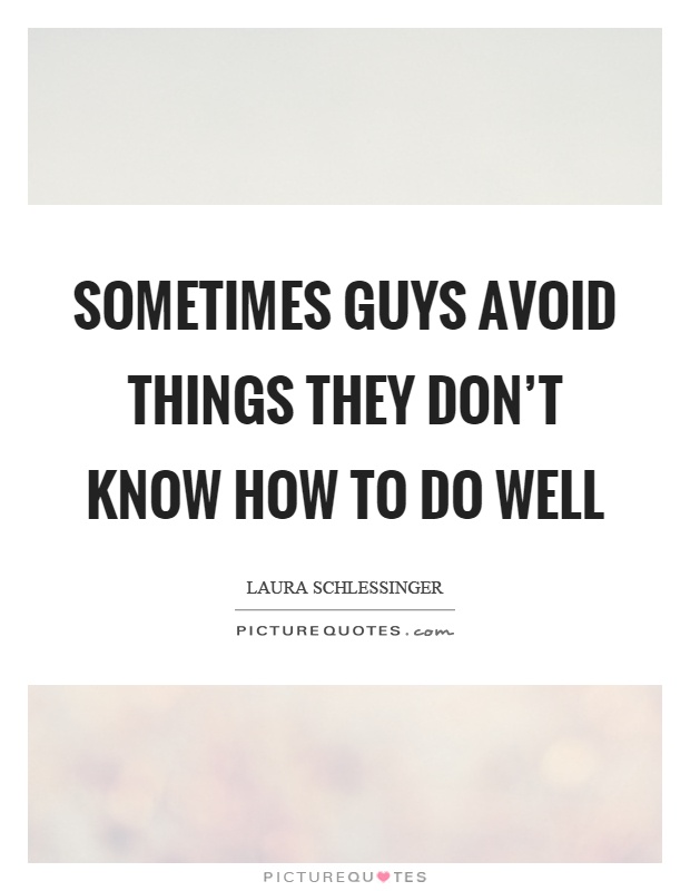 Sometimes guys avoid things they don't know how to do well Picture Quote #1