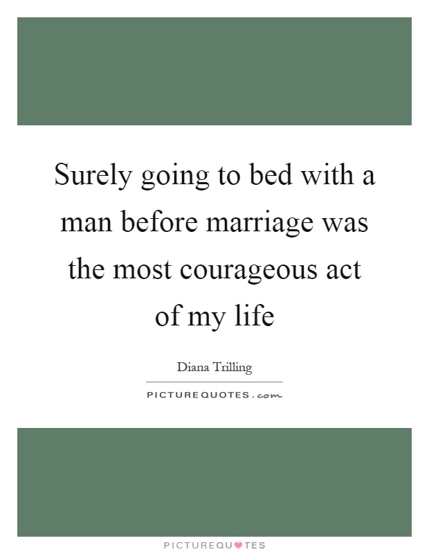 Surely going to bed with a man before marriage was the most courageous act of my life Picture Quote #1