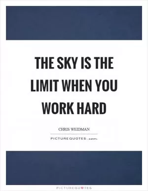 The sky is the limit when you work hard Picture Quote #1
