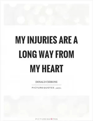 My injuries are a long way from my heart Picture Quote #1