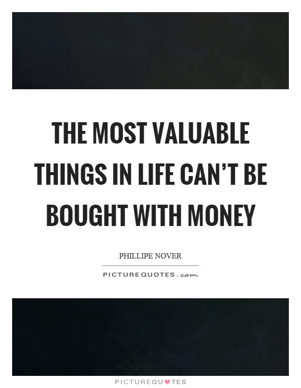 The most valuable things in life can't be bought with money Picture Quote #1