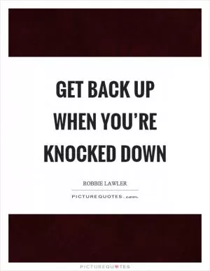 Get back up when you’re knocked down Picture Quote #1