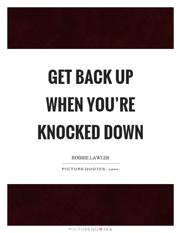 Get back up when you're knocked down Picture Quote #1