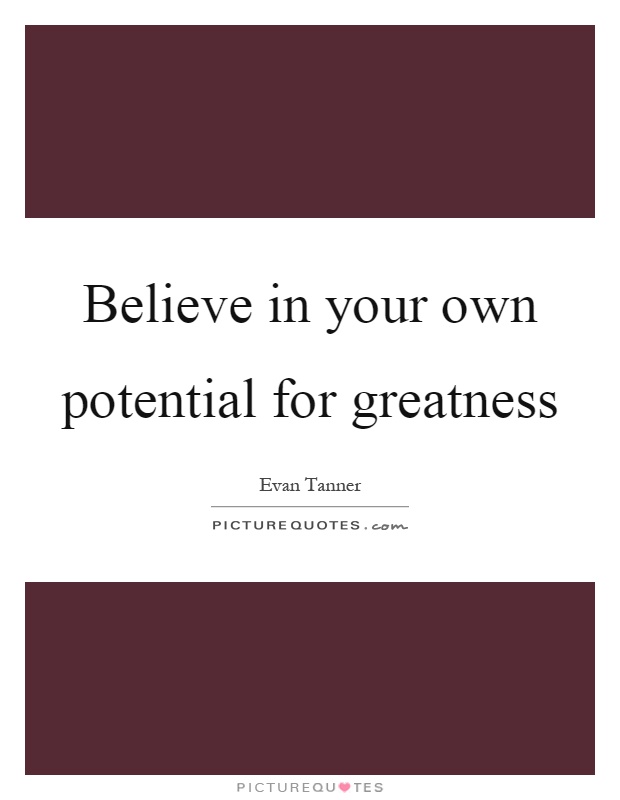 Believe in your own potential for greatness Picture Quote #1