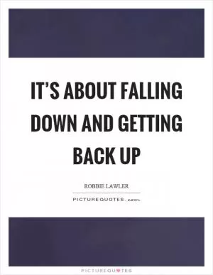 It’s about falling down and getting back up Picture Quote #1
