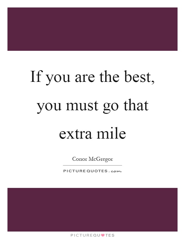 If you are the best, you must go that extra mile Picture Quote #1