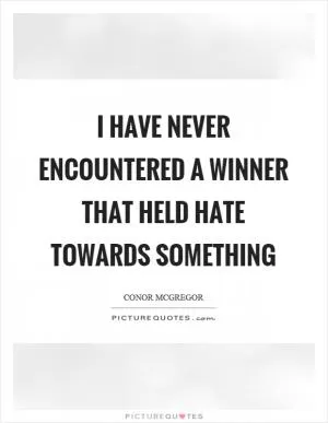 I have never encountered a winner that held hate towards something Picture Quote #1