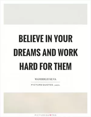 Believe in your dreams and work hard for them Picture Quote #1