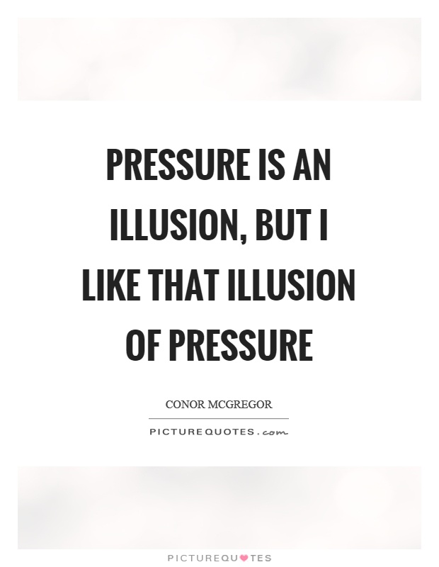 Pressure is an illusion, but I like that illusion of pressure Picture Quote #1