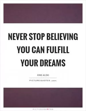 Never stop believing you can fulfill your dreams Picture Quote #1