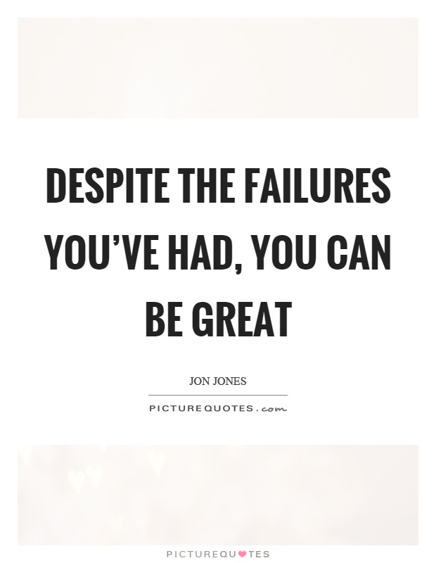 Despite the failures you've had, you can be great Picture Quote #1