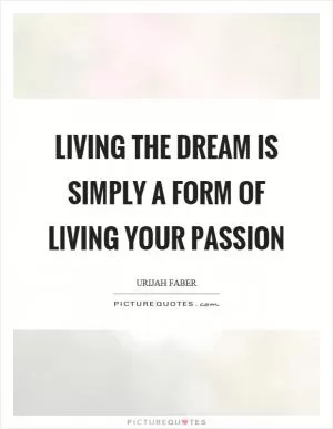 Living the dream is simply a form of living your passion Picture Quote #1