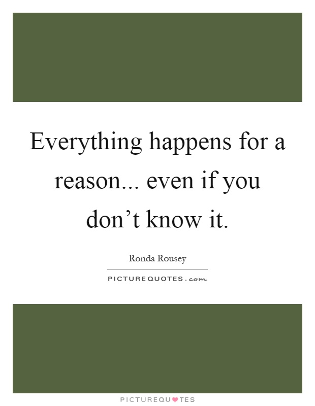 Everything happens for a reason... even if you don't know it Picture Quote #1