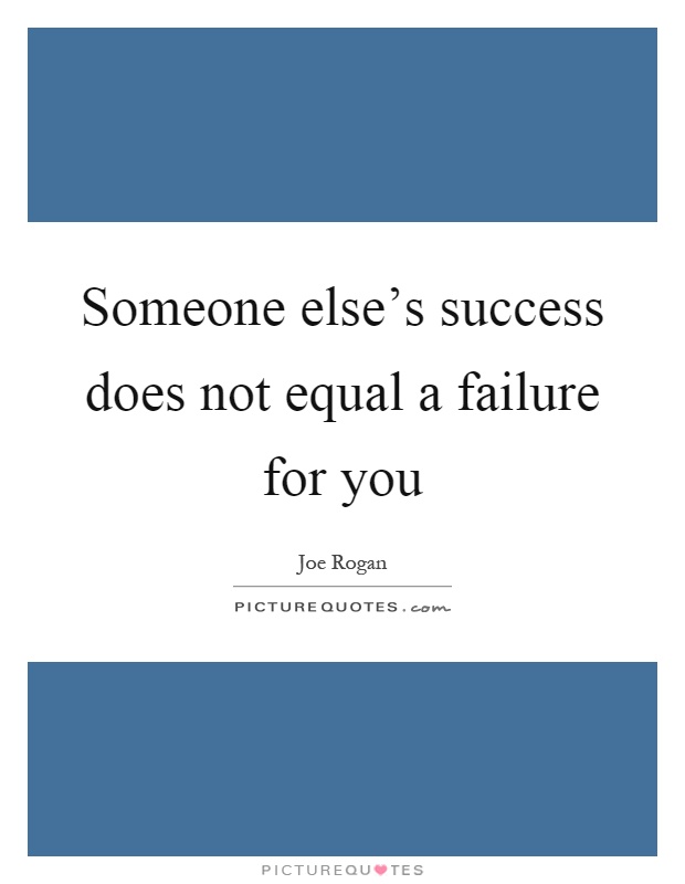 Someone else's success does not equal a failure for you Picture Quote #1