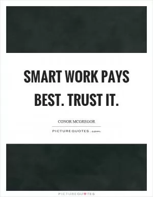 Smart work pays best. Trust it Picture Quote #1