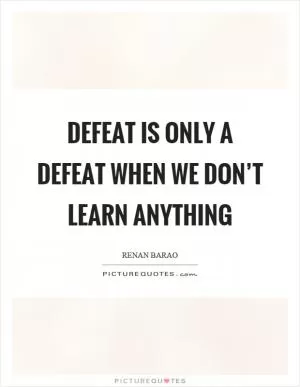 Defeat is only a defeat when we don’t learn anything Picture Quote #1