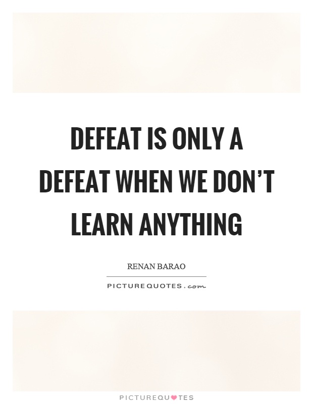 Defeat is only a defeat when we don't learn anything Picture Quote #1