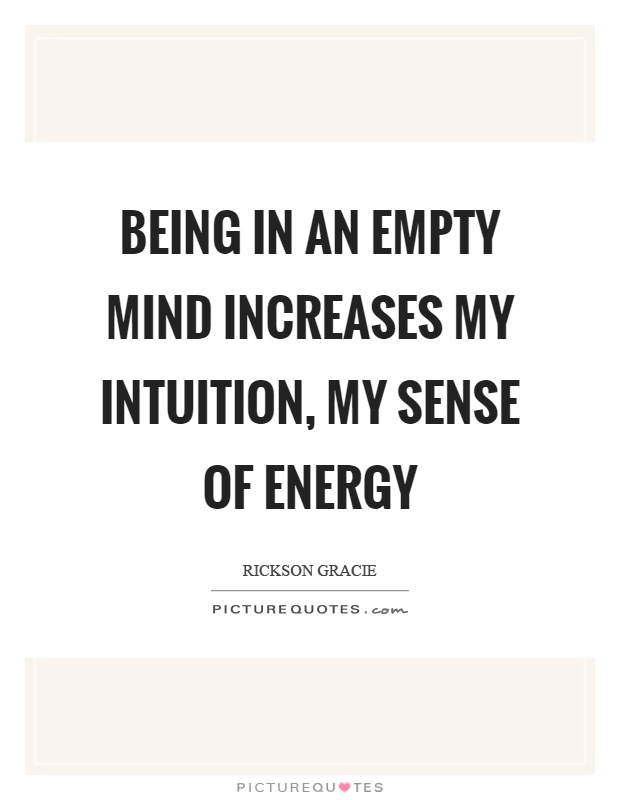 Being in an empty mind increases my intuition, my sense of energy Picture Quote #1