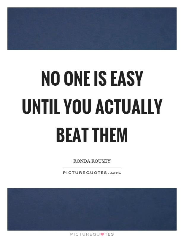 No one is easy until you actually beat them Picture Quote #1
