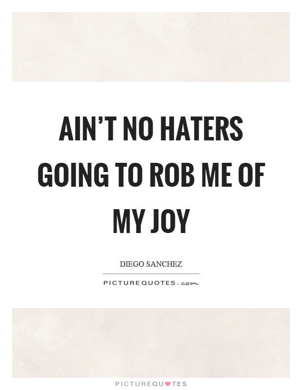 Ain't no haters going to rob me of my joy Picture Quote #1