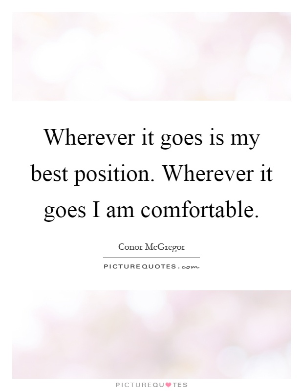 Wherever it goes is my best position. Wherever it goes I am comfortable Picture Quote #1
