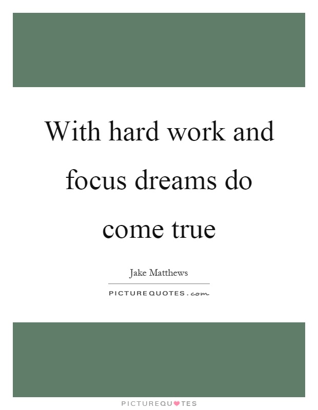 With hard work and focus dreams do come true Picture Quote #1