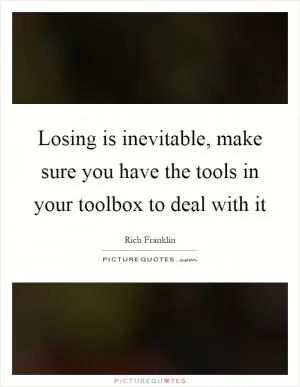 Losing is inevitable, make sure you have the tools in your toolbox to deal with it Picture Quote #1