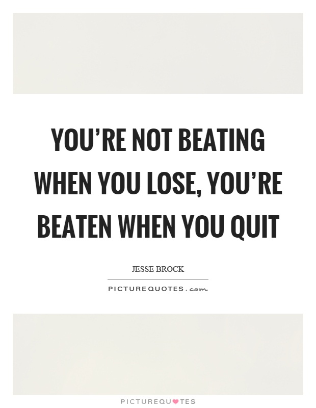 You're not beating when you lose, you're beaten when you quit Picture Quote #1