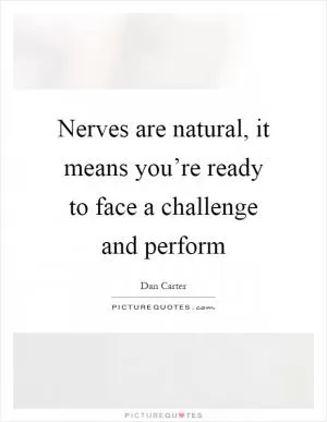 Nerves are natural, it means you’re ready to face a challenge and perform Picture Quote #1