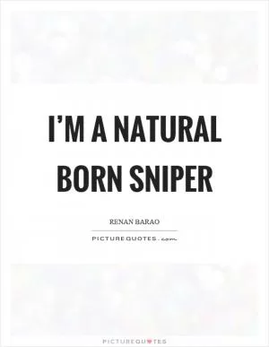 I’m a natural born sniper Picture Quote #1