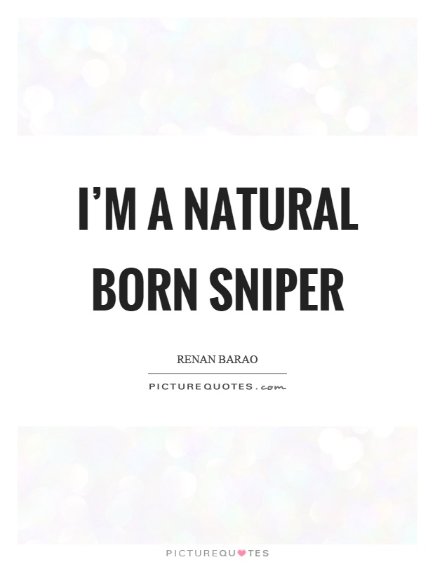 I'm a natural born sniper Picture Quote #1
