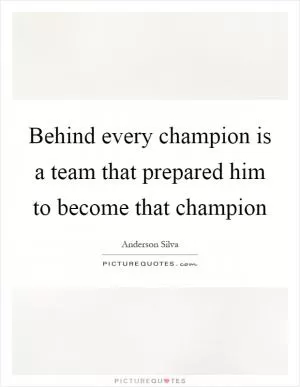 Behind every champion is a team that prepared him to become that champion Picture Quote #1