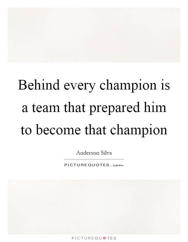 Behind every champion is a team that prepared him to become that champion Picture Quote #1