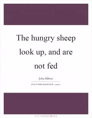 The hungry sheep look up, and are not fed Picture Quote #1