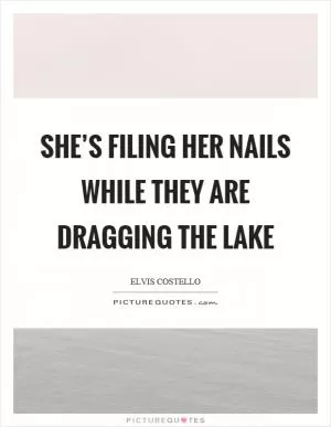 She’s filing her nails while they are dragging the lake Picture Quote #1