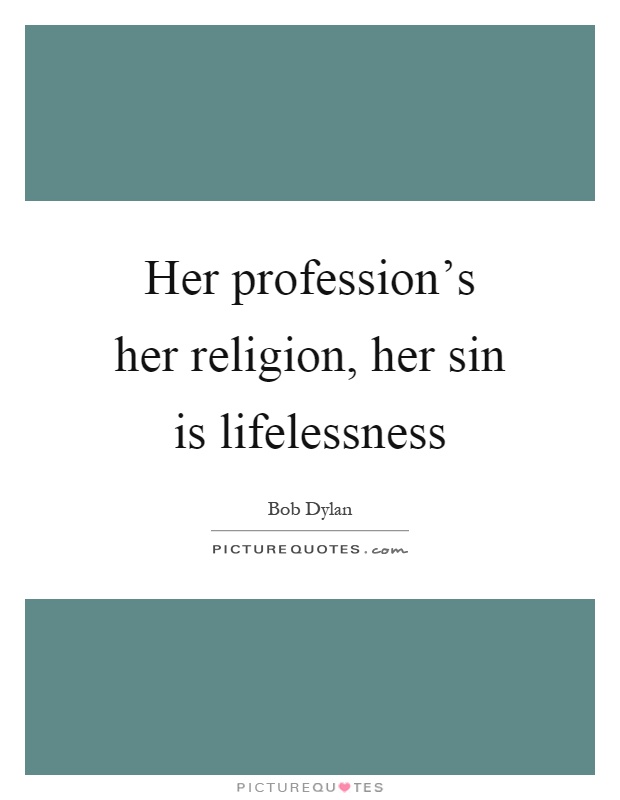 Her profession's her religion, her sin is lifelessness Picture Quote #1