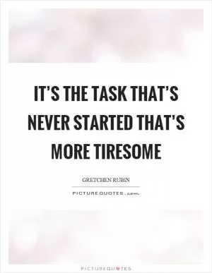 It’s the task that’s never started that’s more tiresome Picture Quote #1