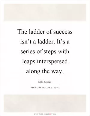 The ladder of success isn’t a ladder. It’s a series of steps with leaps interspersed along the way Picture Quote #1