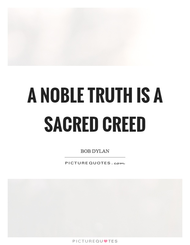 A noble truth is a sacred creed Picture Quote #1