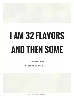 I am 32 flavors and then some Picture Quote #1