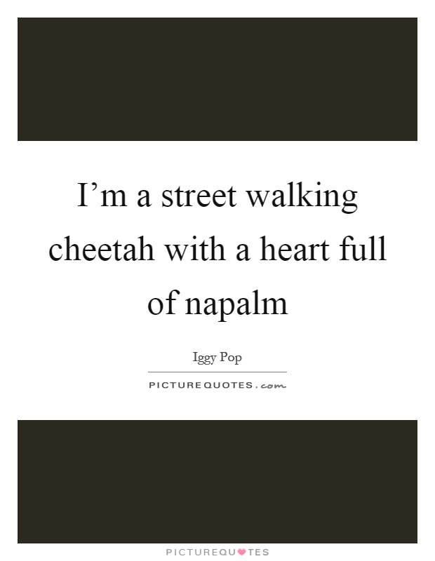 I'm a street walking cheetah with a heart full of napalm Picture Quote #1
