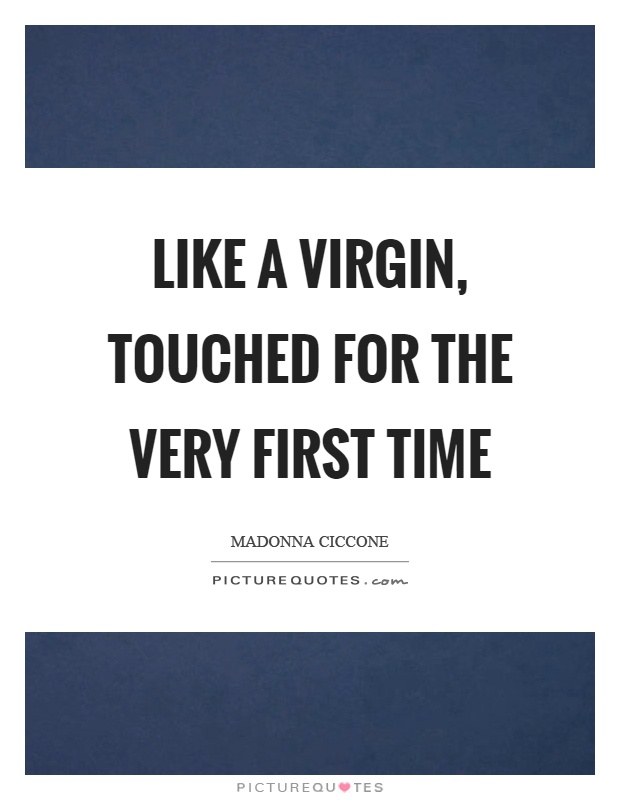 Like a virgin, touched for the very first time Picture Quote #1
