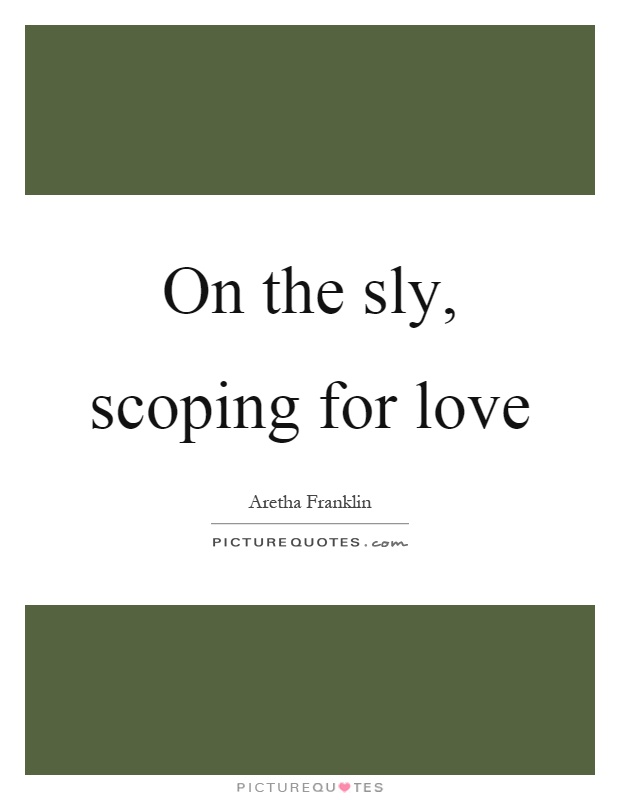 On the sly, scoping for love Picture Quote #1