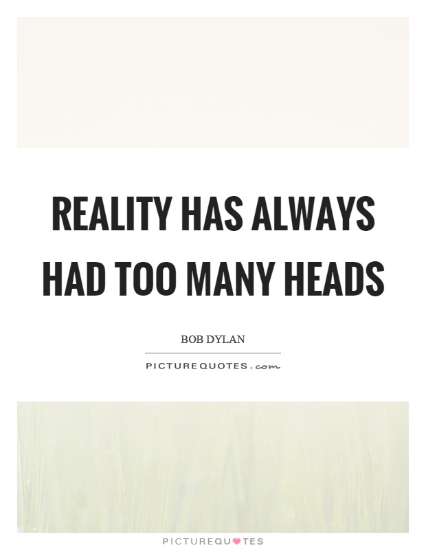 Reality has always had too many heads Picture Quote #1